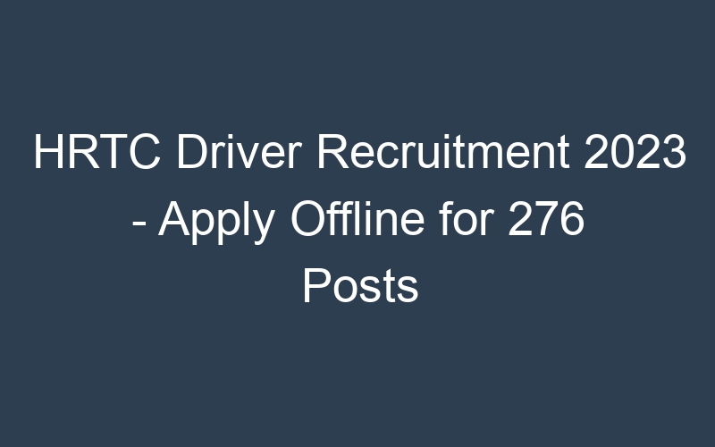 HRTC Driver Recruitment 2023 – Apply Offline for 276 Posts