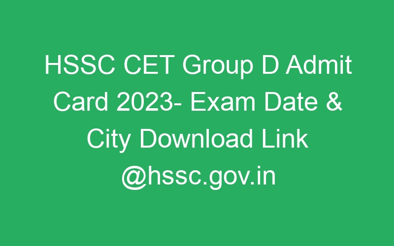 HSSC CET Group D Admit Card 2023- Exam Date & City Download Link @hssc.gov.in