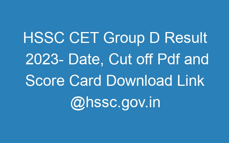 HSSC CET Group D Result 2023- Date, Cut off Pdf and Score Card Download Link @hssc.gov.in