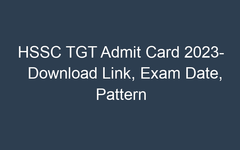 HSSC TGT Admit Card 2023- Download Link, Exam Date, Pattern