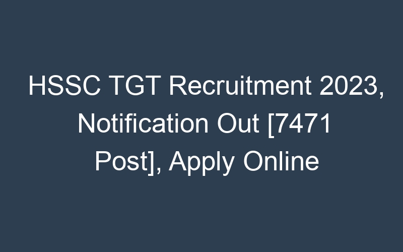 HSSC TGT Recruitment 2023, Notification Out [7471 Post], Apply Online