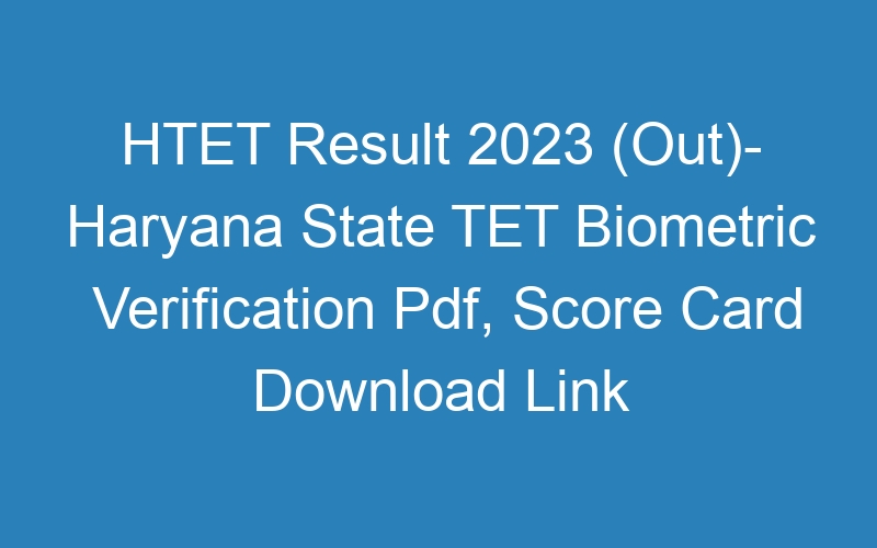 HTET Result 2023 (Out)- Haryana State TET Biometric Verification Pdf, Score Card Download Link