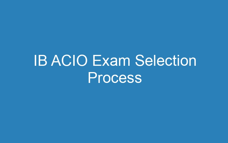 IB ACIO Exam Selection Process