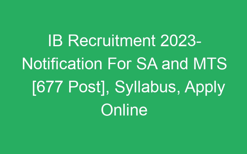 IB Recruitment 2023- Notification For SA and MTS [677 Post], Syllabus, Apply Online