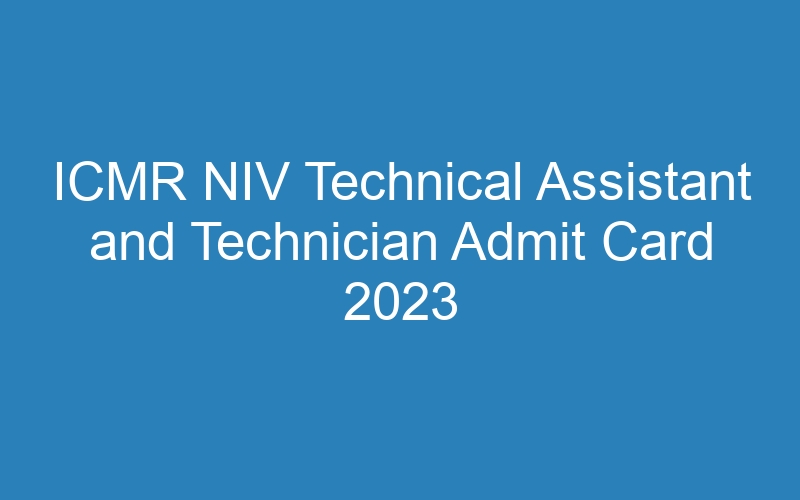 ICMR NIV Technical Assistant and Technician Admit Card 2023