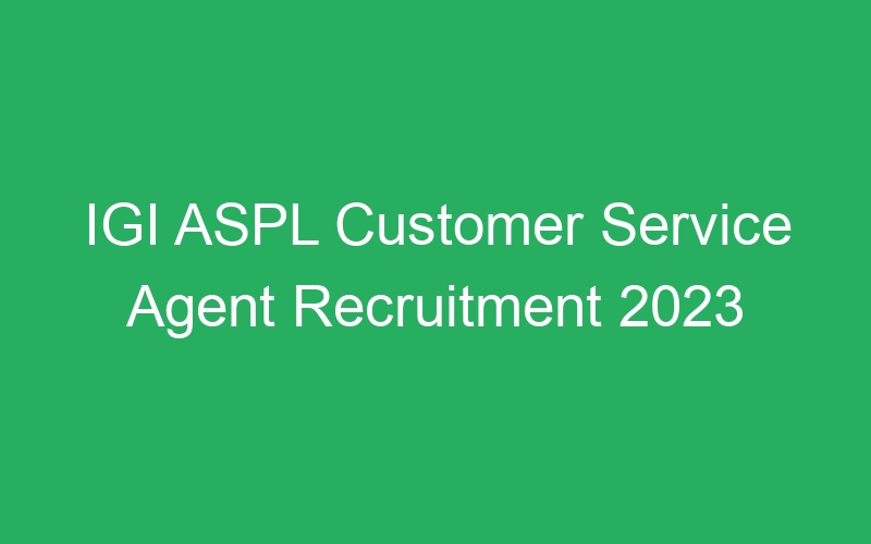 IGI ASPL Customer Service Agent Recruitment 2023