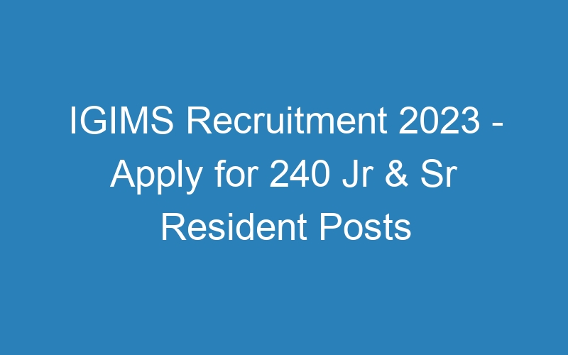 IGIMS Recruitment 2023 – Apply for 240 Jr & Sr Resident Posts