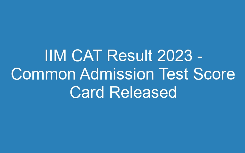 IIM CAT Result 2023 – Common Admission Test Score Card Released