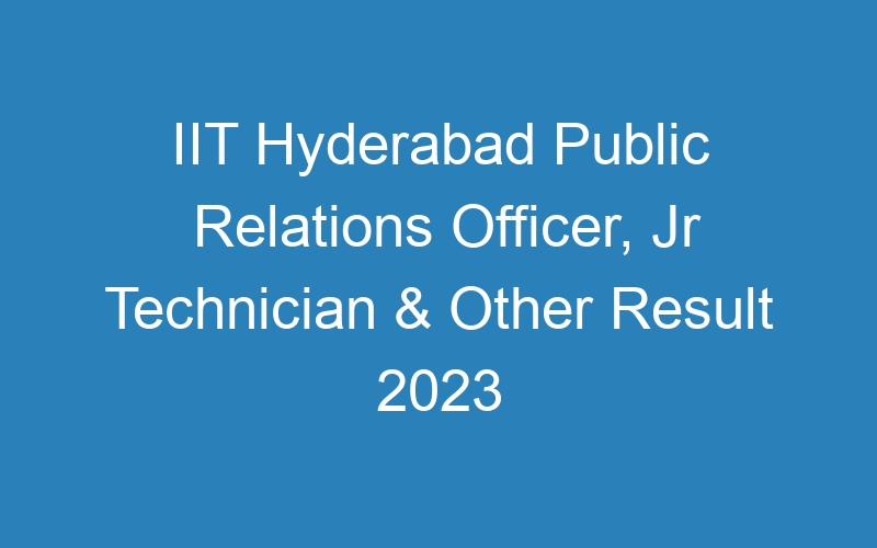 IIT Hyderabad Public Relations Officer, Jr Technician & Other Result 2023