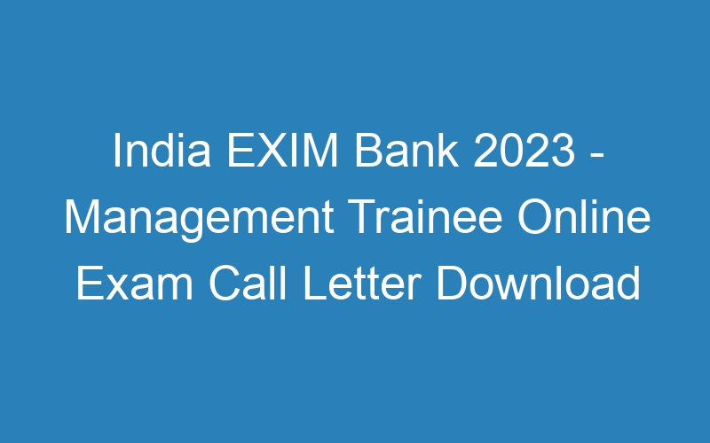 India EXIM Bank 2023 – Management Trainee Online Exam Call Letter Download