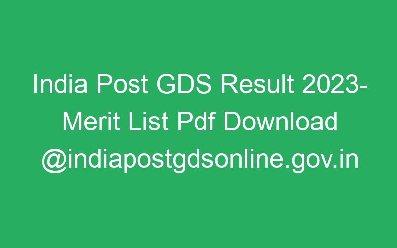 India Post GDS Result 2023- Merit List Pdf Download @indiapostgdsonline.gov.in