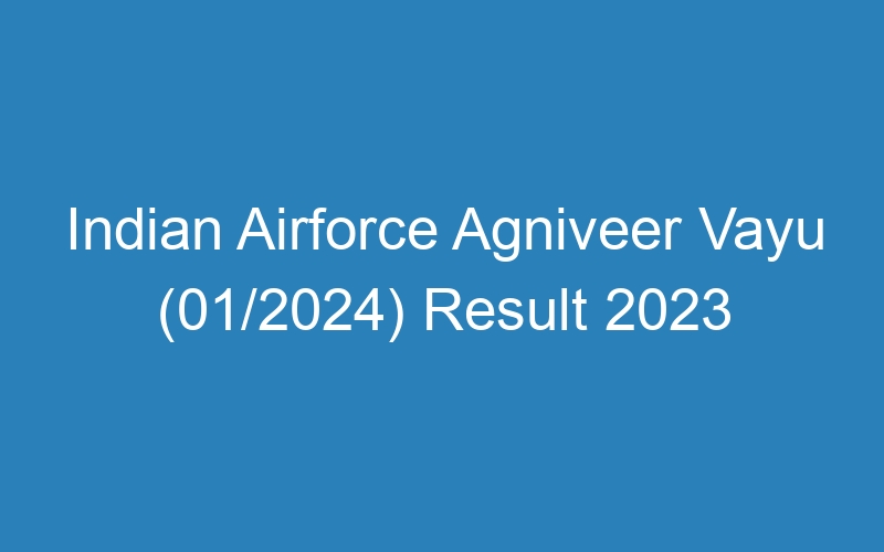 Indian Airforce Agniveer Vayu (01/2024) Result 2023