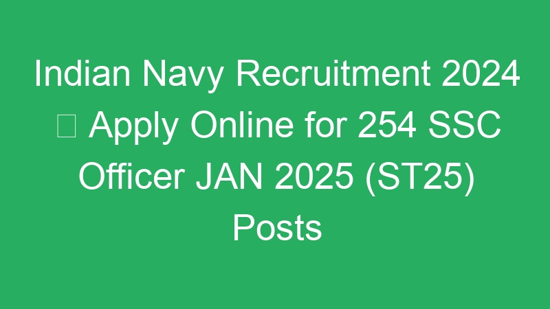 Indian Navy Recruitment 2024  Apply Online for 254 SSC Officer JAN 2025 (ST25) Posts