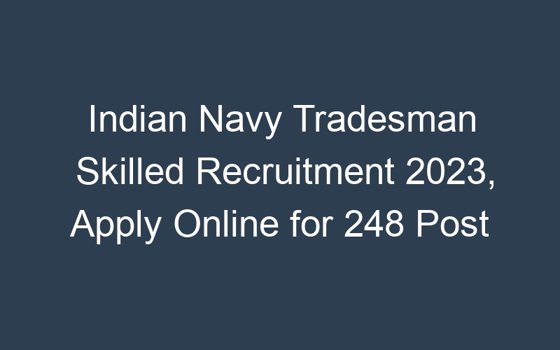 Indian Navy Tradesman Skilled Recruitment 2023, Apply Online for 248 Post