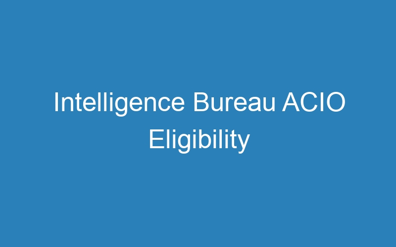 Intelligence Bureau ACIO Eligibility