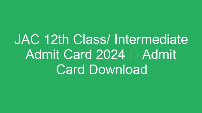 JAC 12th Class/ Intermediate Admit Card 2024  Admit Card Download