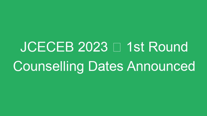 JCECEB 2023  1st Round Counselling Dates Announced