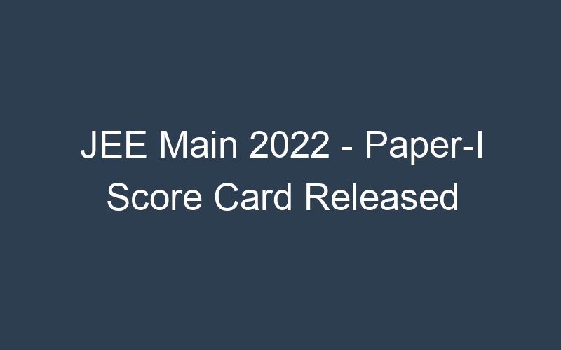 JEE Main 2022 – Paper-I Score Card Released