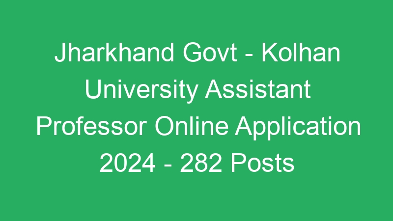 Jharkhand State Govt – Kolhan University Assistant Professor Online Application 2024 – 282 Posts