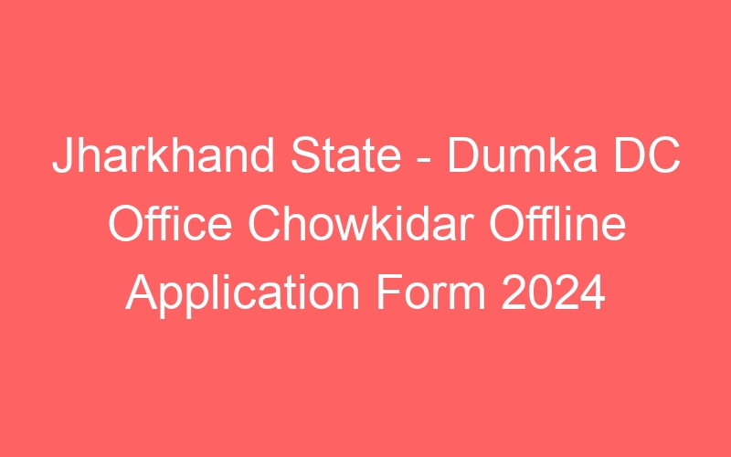 Jharkhand State – Dumka DC Office Chowkidar Offline Application Form 2024