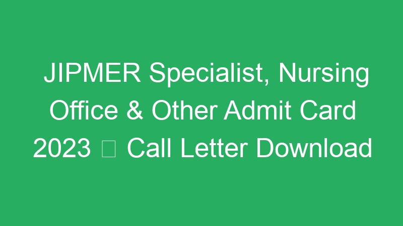 JIPMER Specialist, Nursing Office & Other Admit Card 2023  Call Letter Download