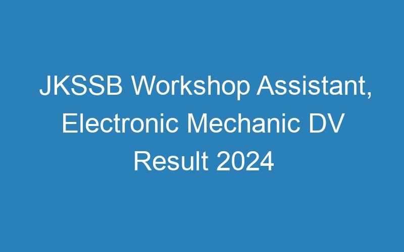 JKSSB Workshop Assistant, Electronic Mechanic DV Result 2024