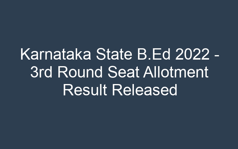 Karnataka State B.Ed 2022 – 3rd Round Seat Allotment Result Released