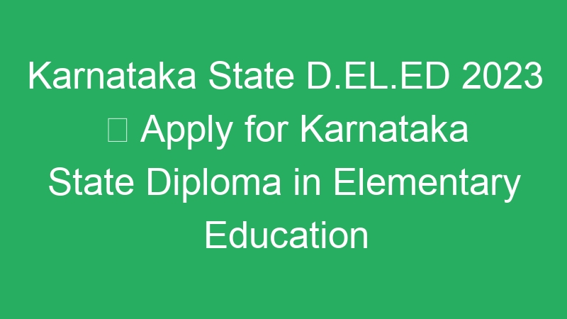 Karnataka State D.EL.ED 2023  Apply for Karnataka State Diploma in Elementary Education