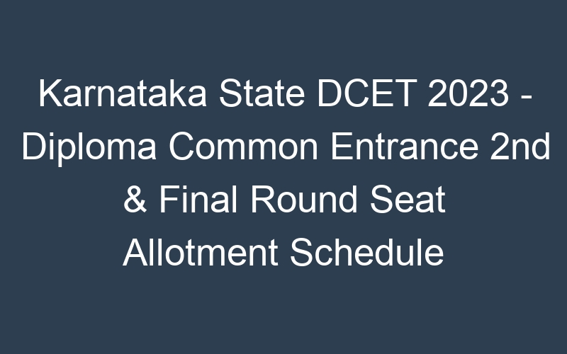 Karnataka State DCET 2023 – Diploma Common Entrance 2nd & Final Round Seat Allotment Schedule