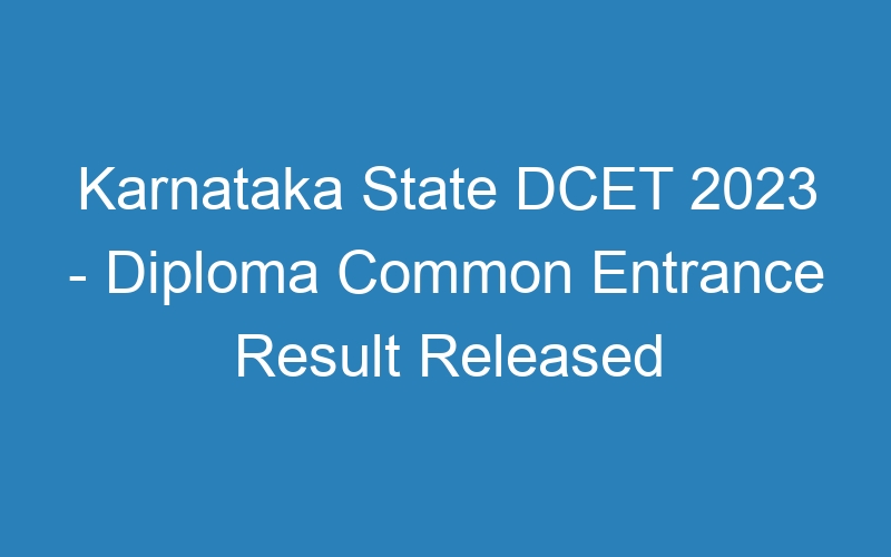 Karnataka State DCET 2023 – Diploma Common Entrance Result Released