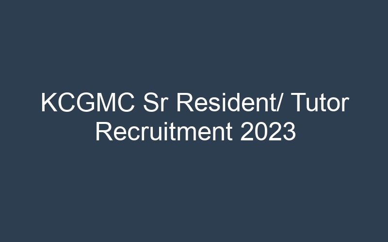 KCGMC Sr Resident/ Tutor Recruitment 2023