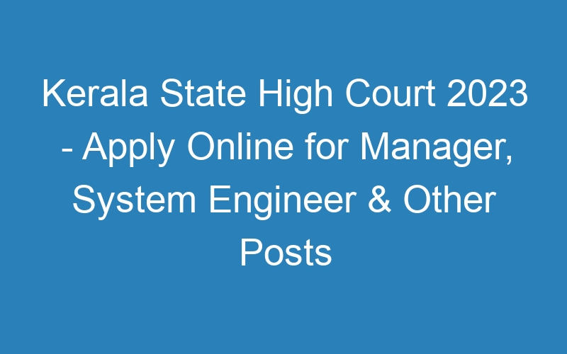 Kerala State High Court 2023 – Apply Online for Manager, System Engineer & Other Posts