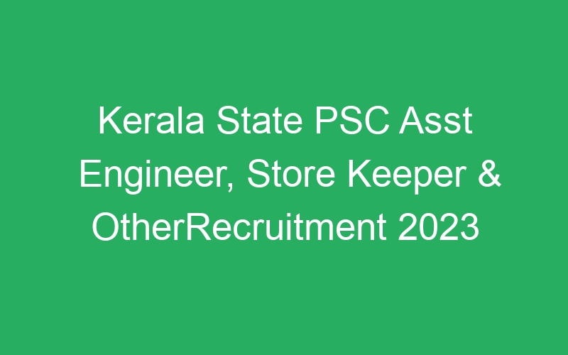 Kerala State PSC Asst Engineer, Store Keeper & OtherRecruitment 2023