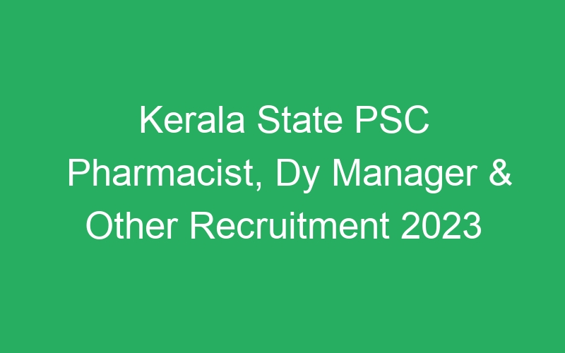 Kerala State PSC Pharmacist, Dy Manager & Other Recruitment 2023