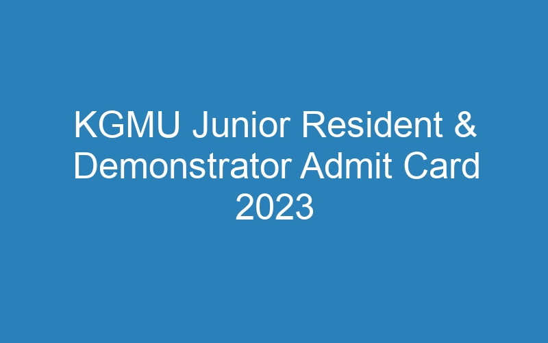 KGMU Junior Resident & Demonstrator Admit Card 2023