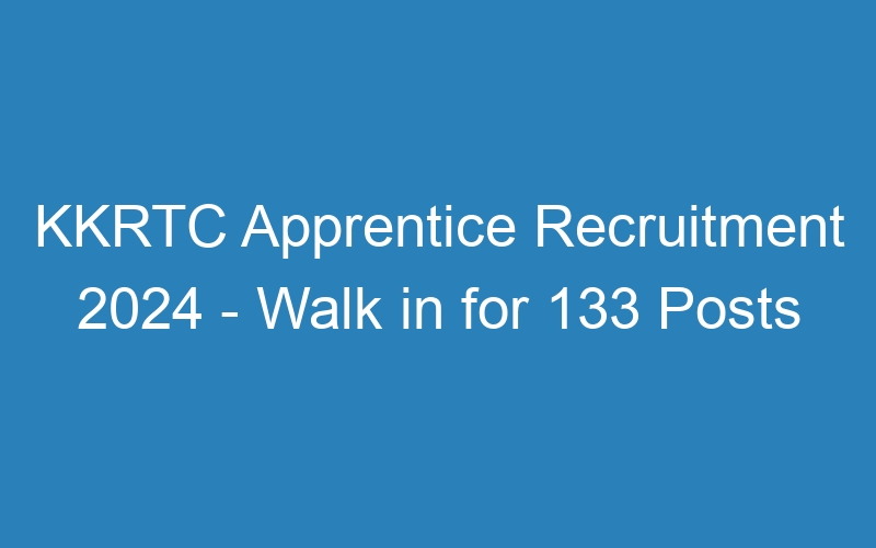 KKRTC Apprentice Recruitment 2024 – Walk in for 133 Posts