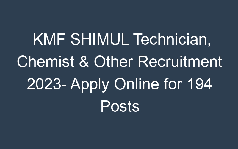 KMF SHIMUL Technician, Chemist & Other Recruitment 2023- Apply Online for 194 Posts