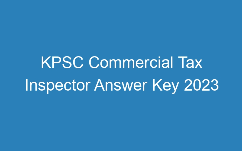 Karnataka Govt – Commercial Tax Inspector (HK) 2023 Revised Answer Key – 245 Posts