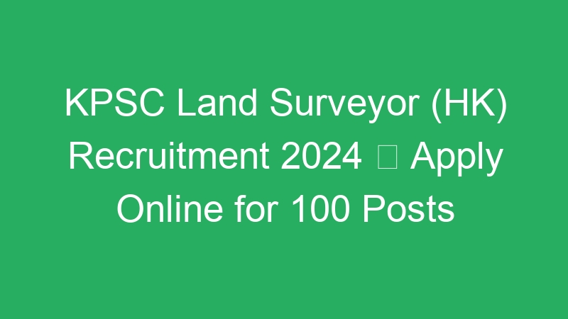 KPSC Land Surveyor (HK) Recruitment 2024  Apply Online for 100 Posts