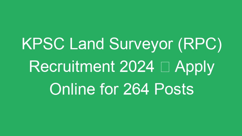 KPSC Land Surveyor (RPC) Recruitment 2024  Apply Online for 264 Posts