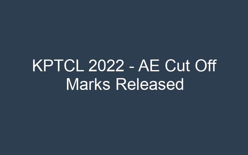 KPTCL 2022 – AE Cut Off Marks Released