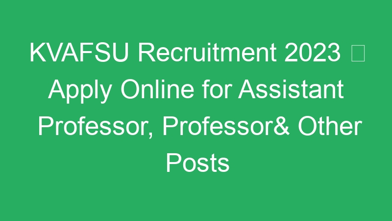 KVAFSU Recruitment 2023  Apply Online for Assistant Professor, Professor& Other Posts