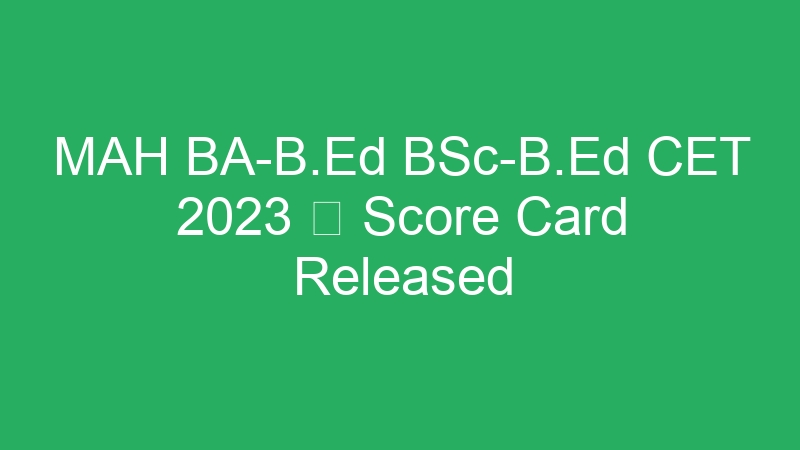 MAH BA-B.Ed BSc-B.Ed CET 2023  Score Card Released