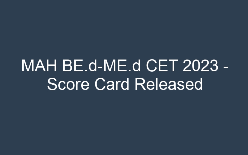 MAH BE.d-ME.d CET 2023 – Score Card Released