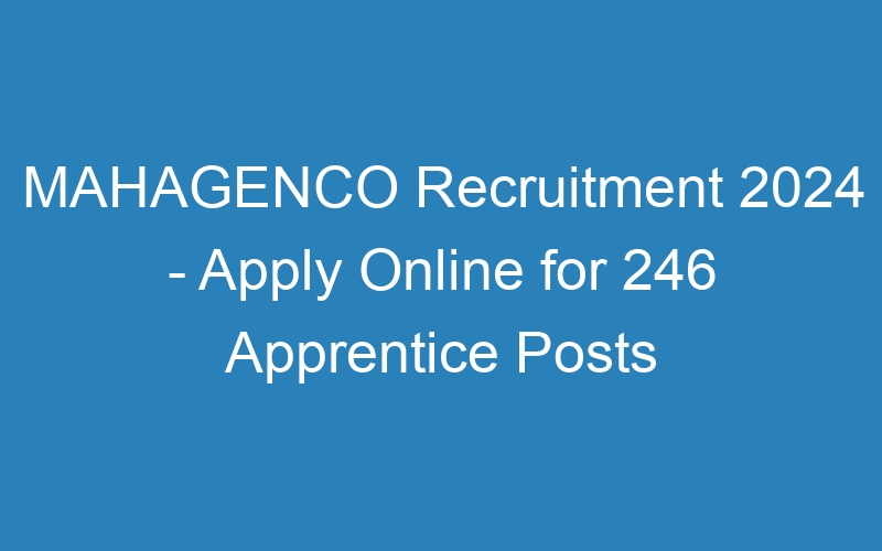 MAHAGENCO Recruitment 2024 – Apply Online for 246 Apprentice Posts