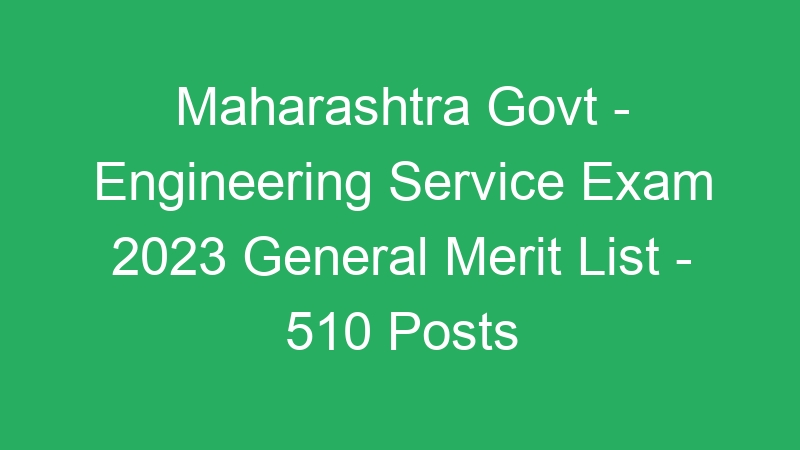 Maharashtra State Govt – Engineering Service Exam 2023 General Merit List – 510 Posts