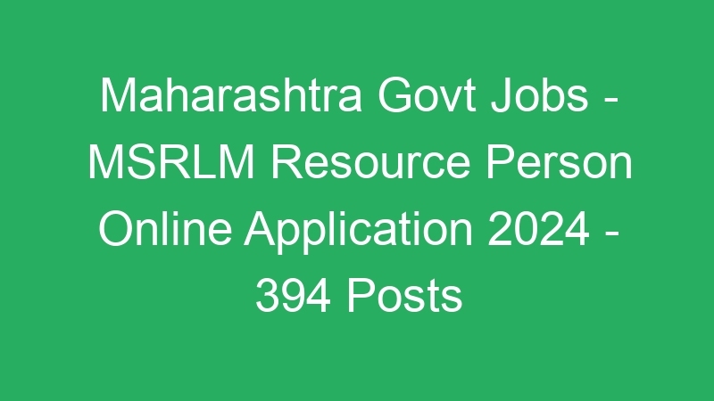 Maharashtra State Govt Jobs – MSRLM Resource Person Online Application 2024 – 394 Posts