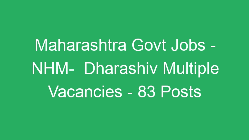 Maharashtra State Govt Jobs – NHM-  Dharashiv Multiple Positions – 83 Posts