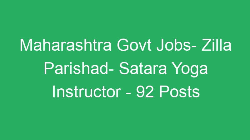 Maharashtra Govt Jobs- Zilla Parishad- Satara Yoga Instructor – 92 Posts