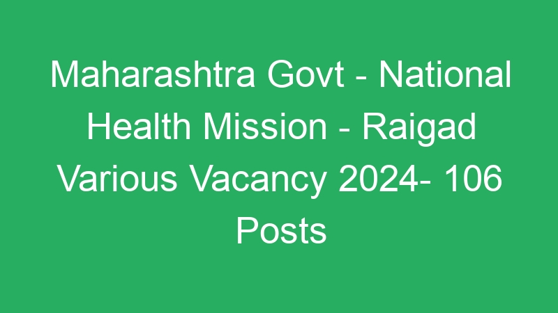 Maharashtra State Govt – National Health Mission – Raigad Multiple Positions 2024- 106 Posts